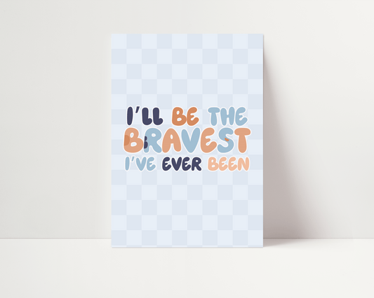 Bluey Inspired Typography Print - I'll be the bravest i've ever been