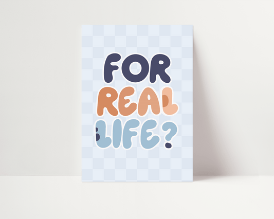 Bluey Inspired Typography Print - For Real Life?